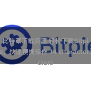 比特派下载资源 轻松下载Bitpie，快速便捷操作 14 characters