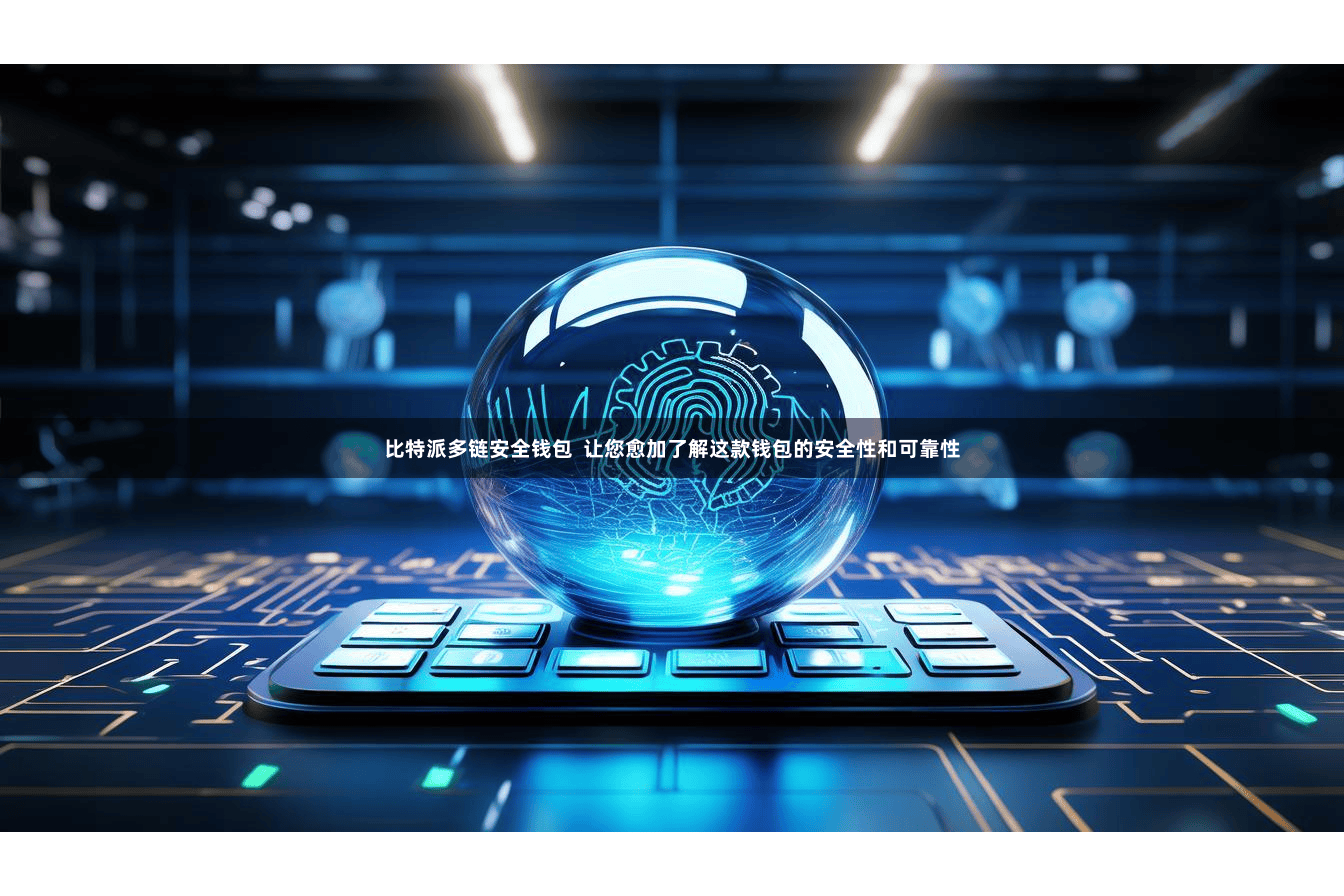 比特派多链安全钱包  让您愈加了解这款钱包的安全性和可靠性