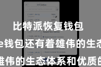 比特派恢复钱包  Bitpie钱包还有着雄伟的生态体系和优质的处事