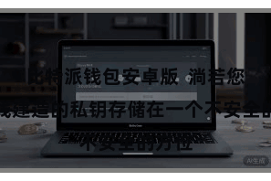 比特派钱包安卓版 淌若您将离线建造的私钥存储在一个不安全的方位